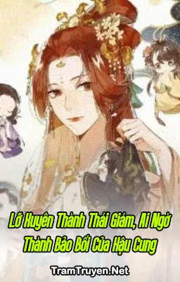 Ảnh bìa của Lỡ Xuyên Thành Thái Giám, Ai Ngờ Thành Bảo Bối Của Hậu Cung