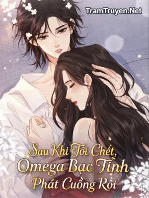 Ảnh bìa của Sau Khi Tôi Chết, Omega Bạc Tình Phát Cuồng Rồi